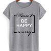 Don’t Worry Be Happy T-shirt