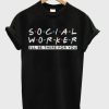 I'll Be There For You Social Worker T-Shirt