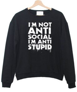 I’m not Anti Social I’m Anti Stupid Sweatshirt