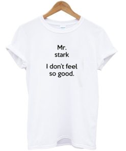 Mr Stark I Don’t Feel So Good T-Shirt