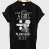 Never Underestimate A girl Who Listen To Ed Sheeran And Was Born In July T-shirt