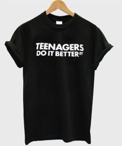 Teenagers Do It Better T-shirt