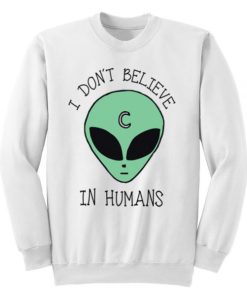 I Don’t Believe In Humans Sweatshirt