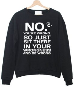 No You’re Wrong Sweatshirt