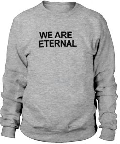 We Are Eternal Sweatshirt