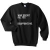 What Doesn’t Kill You Disappoints Me Sweatshirt