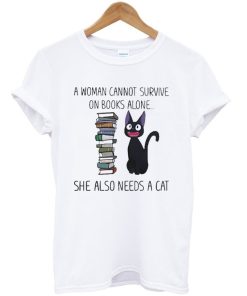 A Woman Cannot Survive On Books Alone She Also Needs A Cat T-Shirt