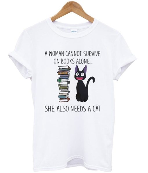 A Woman Cannot Survive On Books Alone She Also Needs A Cat T-Shirt