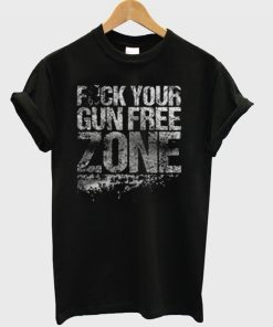 Fuck Your Gun Free Zone T-Shirt