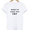 Wake Up Jerk Off Cry Adult T-Shirt