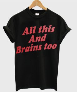 All This And Brains Too T-Shirt