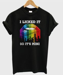 I Licked It So It’s Mine T-Shirt