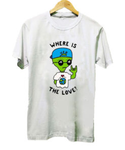 Alien Where Is The Love T-shirt SD