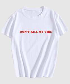 Dont Kill My Vibe T-Shirt SD