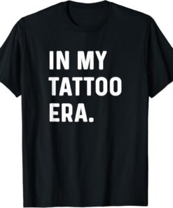 In My Tattoo Era Funny T-shirt SD