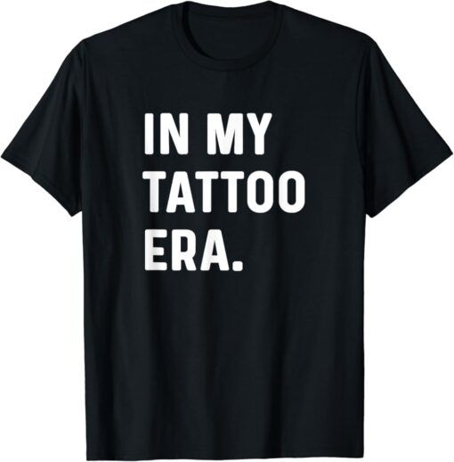 In My Tattoo Era Funny T-shirt SD