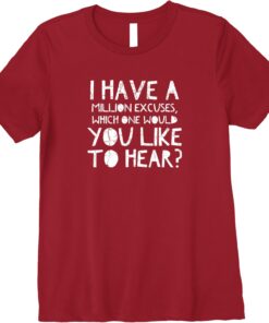 I Have a Million Excuses You Like to Hear T-shirt SD