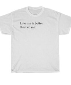 Late Me Better Than T-shirt SD