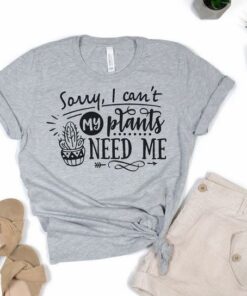 sorry i cant my plant need me t-shirt thd